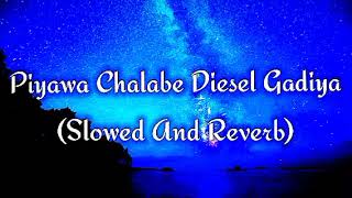 Piyawa Chalabe Diesel Gadiya Slowed And Reverb [upl. by Krebs429]